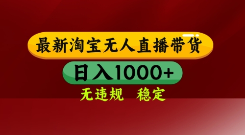 淘宝无人直播带货，让你轻松日入1000+独家技术，无违规无封号，操作简单，长期稳定